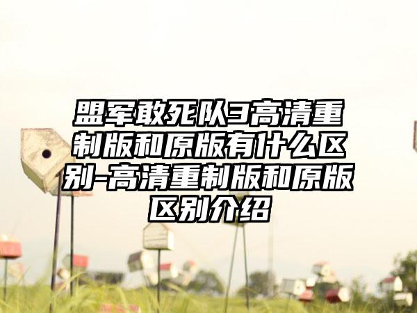 盟军敢死队3高清重制版和原版有什么区别-高清重制版和原版区别介绍