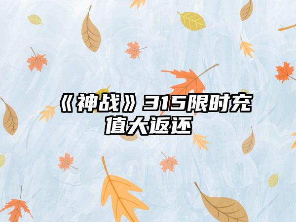 《神战》315限时充值大返还