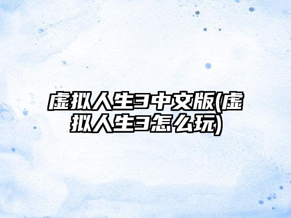 虚拟人生3中文版(虚拟人生3怎么玩)