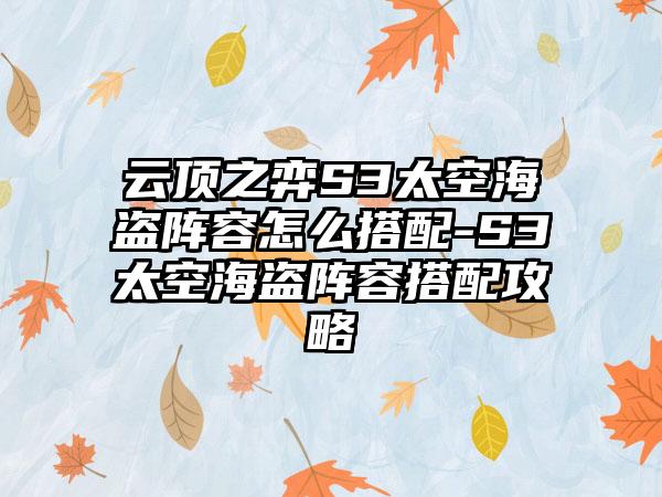 云顶之弈S3太空海盗阵容怎么搭配-S3太空海盗阵容搭配攻略