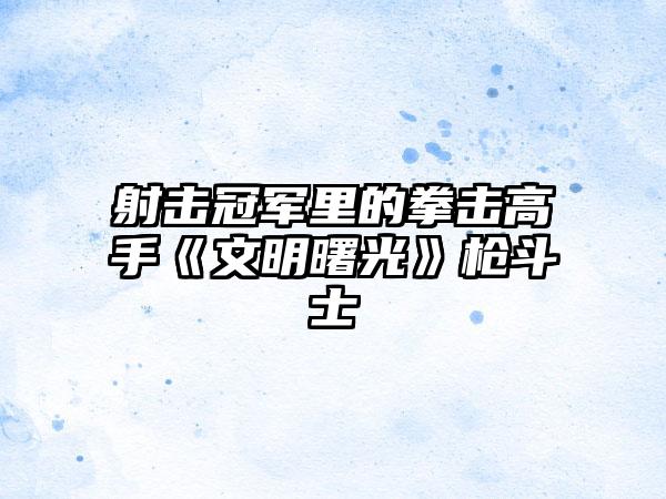 射击冠军里的拳击高手《文明曙光》枪斗士