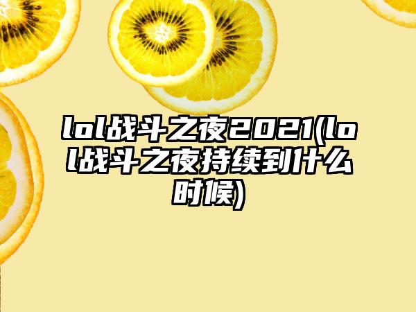lol战斗之夜2021(lol战斗之夜持续到什么时候)