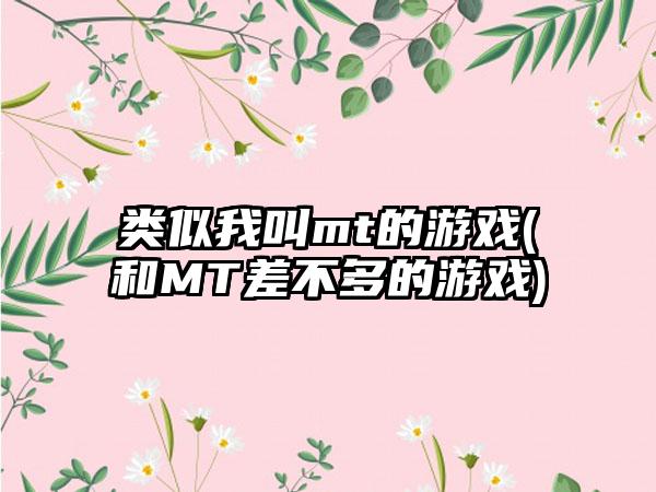 类似我叫mt的游戏(和MT差不多的游戏)
