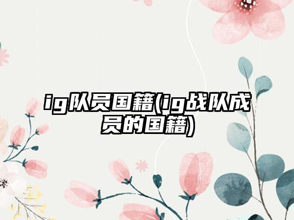 ig队员国籍(ig战队成员的国籍)