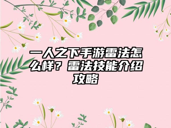 一人之下手游雷法怎么样？雷法技能介绍攻略