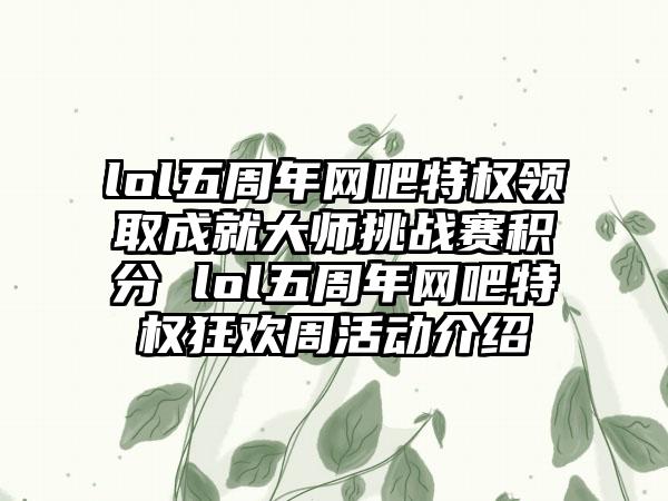 lol五周年网吧特权领取成就大师挑战赛积分 lol五周年网吧特权狂欢周活动介绍