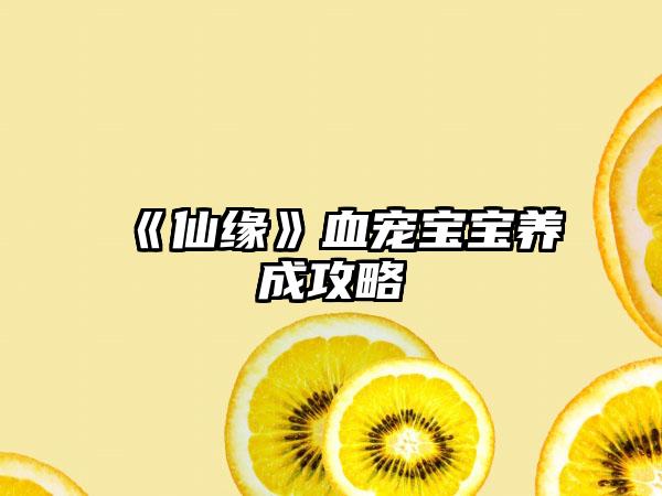 《仙缘》血宠宝宝养成攻略