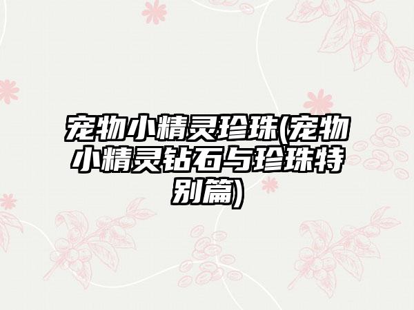 宠物小精灵珍珠(宠物小精灵钻石与珍珠特别篇)