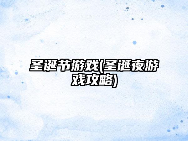 圣诞节游戏(圣诞夜游戏攻略)