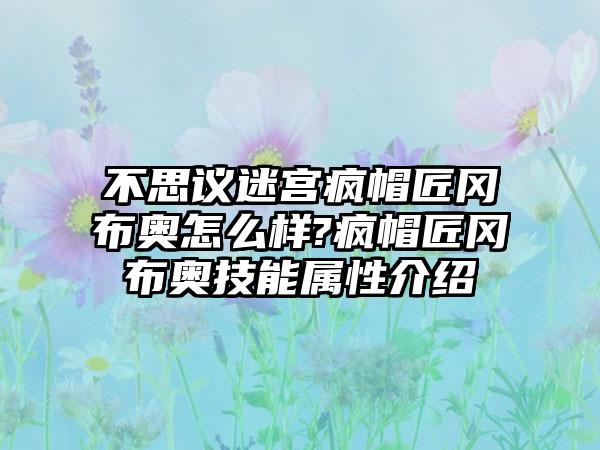 不思议迷宫疯帽匠冈布奥怎么样?疯帽匠冈布奥技能属性介绍