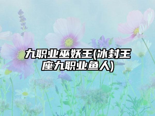 九职业巫妖王(冰封王座九职业鱼人)