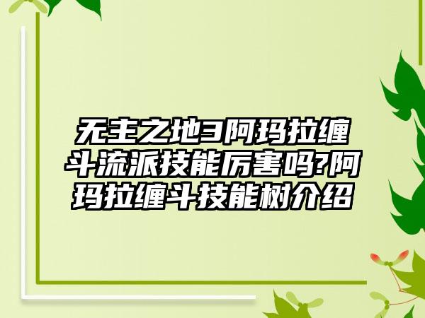 无主之地3阿玛拉缠斗流派技能厉害吗?阿玛拉缠斗技能树介绍