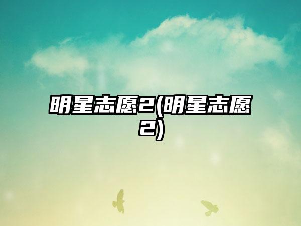 明星志愿2(明星志愿2)