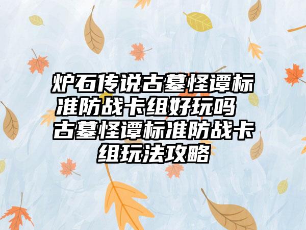 炉石传说古墓怪谭标准防战卡组好玩吗 古墓怪谭标准防战卡组玩法攻略