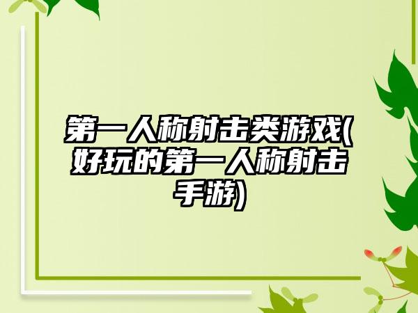 第一人称射击类游戏(好玩的第一人称射击手游)