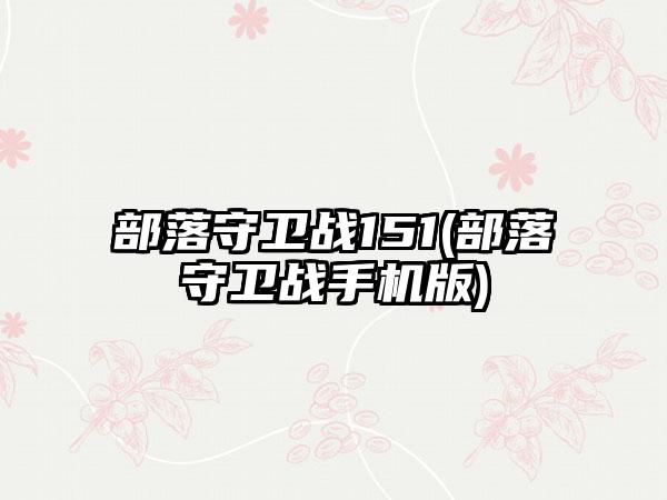 部落守卫战151(部落守卫战手机版)