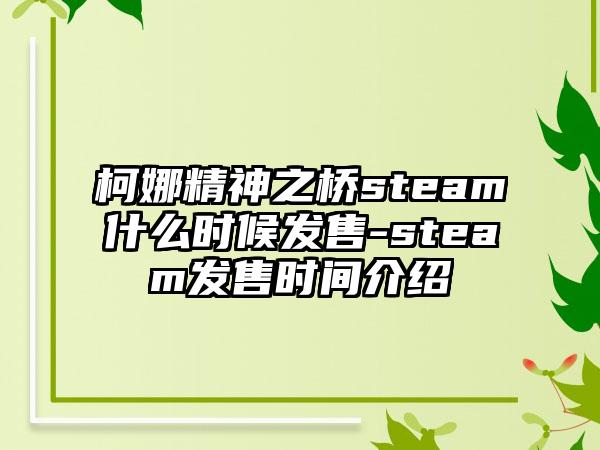 柯娜精神之桥steam什么时候发售-steam发售时间介绍