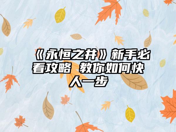 《永恒之井》新手必看攻略 教你如何快人一步