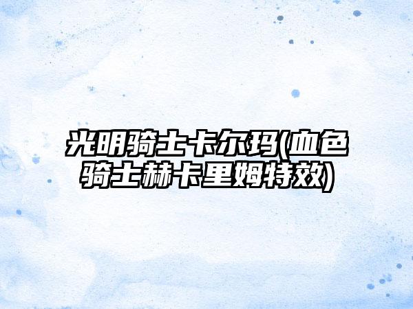 光明骑士卡尔玛(血色骑士赫卡里姆特效)