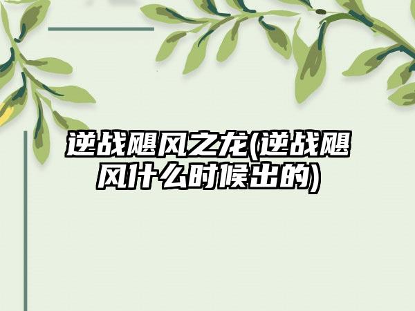 逆战飓风之龙(逆战飓风什么时候出的)