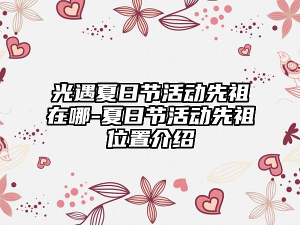 光遇夏日节活动先祖在哪-夏日节活动先祖位置介绍