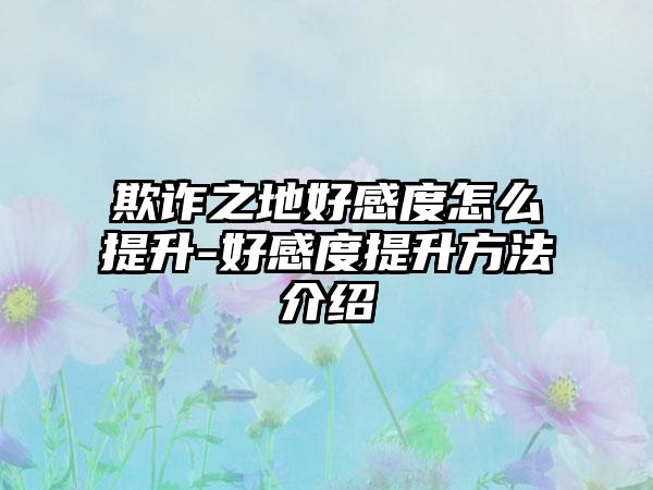 欺诈之地好感度怎么提升-好感度提升方法介绍