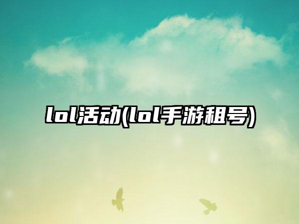 lol活动(lol手游租号)