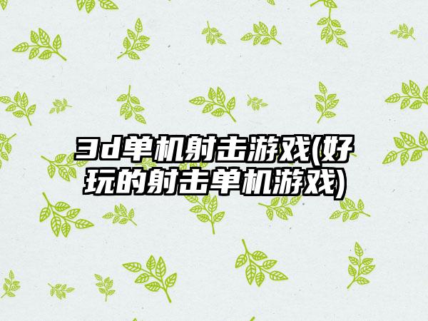 3d单机射击游戏(好玩的射击单机游戏)