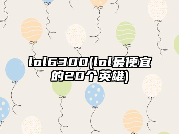 lol6300(lol最便宜的20个英雄)