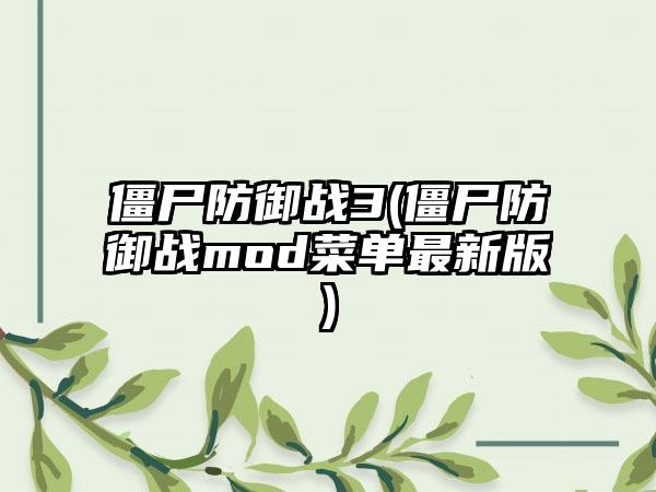 僵尸防御战3(僵尸防御战mod菜单最新版)
