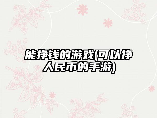 能挣钱的游戏(可以挣人民币的手游)