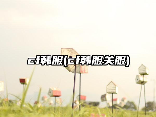 cf韩服(cf韩服关服)