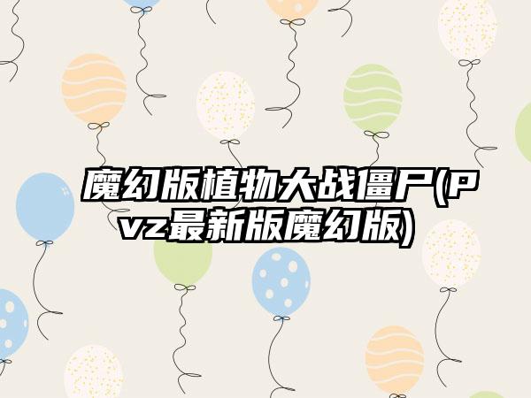 魔幻版植物大战僵尸(Pvz最新版魔幻版)