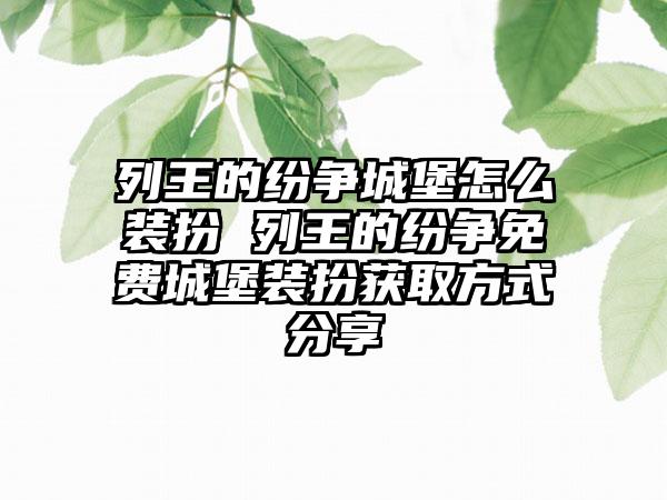 列王的纷争城堡怎么装扮 列王的纷争免费城堡装扮获取方式分享