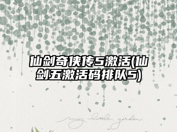 仙剑奇侠传5激活(仙剑五激活码排队5)