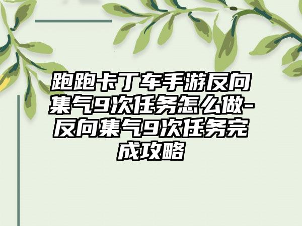 跑跑卡丁车手游反向集气9次任务怎么做-反向集气9次任务完成攻略
