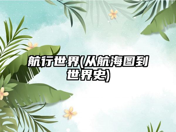 航行世界(从航海图到世界史)