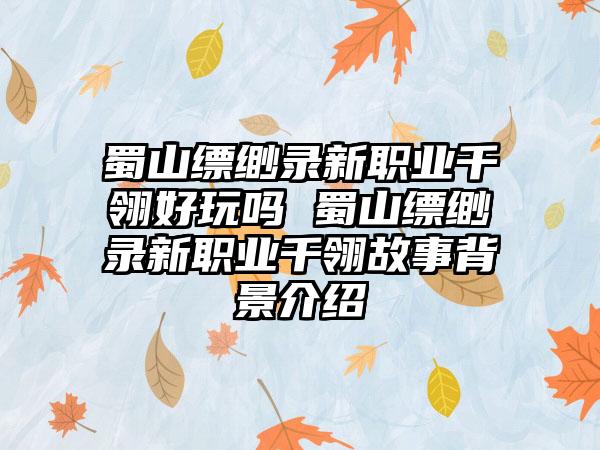 蜀山缥缈录新职业千翎好玩吗 蜀山缥缈录新职业千翎故事背景介绍