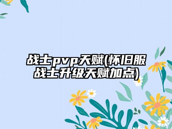 战士pvp天赋(怀旧服战士升级天赋加点)