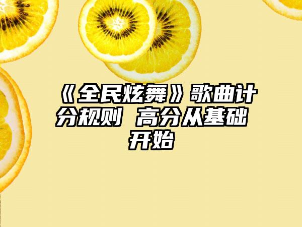 《全民炫舞》歌曲计分规则 高分从基础开始