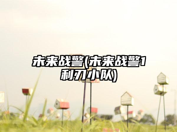 未来战警(未来战警1利刃小队)