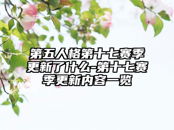 第五人格第十七赛季更新了什么-第十七赛季更新内容一览