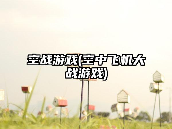 空战游戏(空中飞机大战游戏)