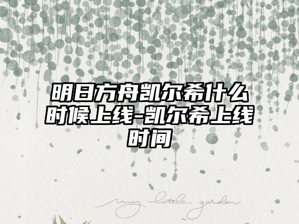 明日方舟凯尔希什么时候上线-凯尔希上线时间