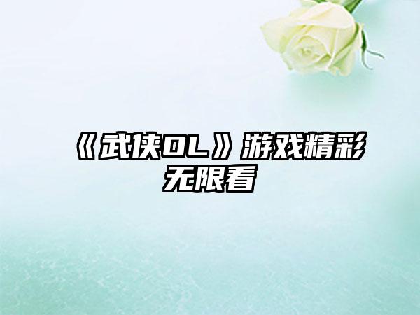 《武侠OL》游戏精彩无限看