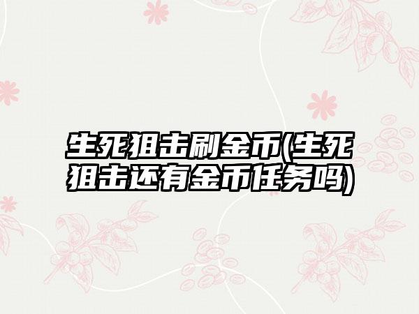 生死狙击刷金币(生死狙击还有金币任务吗)