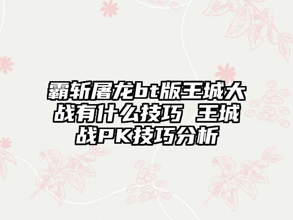 霸斩屠龙bt版王城大战有什么技巧 王城战PK技巧分析