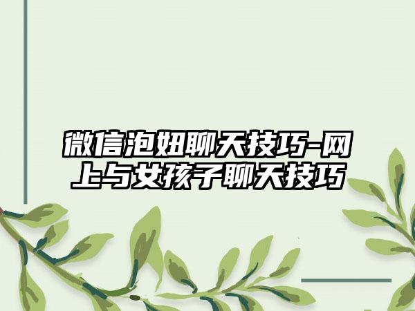 微信泡妞聊天技巧-网上与女孩子聊天技巧