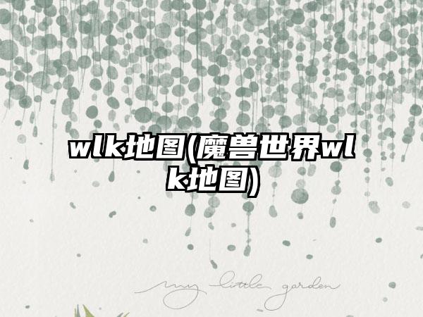 wlk地图(魔兽世界wlk地图)