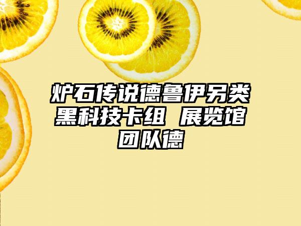 炉石传说德鲁伊另类黑科技卡组 展览馆团队德